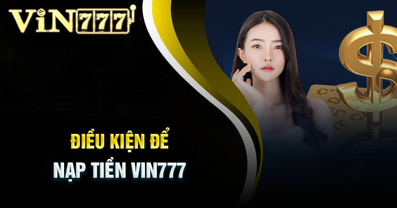 dieu-kien-de-nap-tien-vin777-de-dang-hon