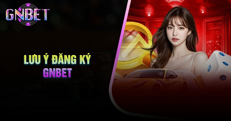 luu-y-thuc-hien-dang-ky-gnbet-can-ghi-nho