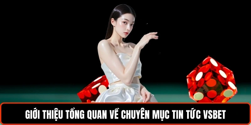 Tin Tức VSBET - Chuyên Mục Tin Hot Hữu Ích Cho Thành Viên 1 gioi-thieu-tong-quan-ve-chuyen-muc-tin-tuc-vsbet