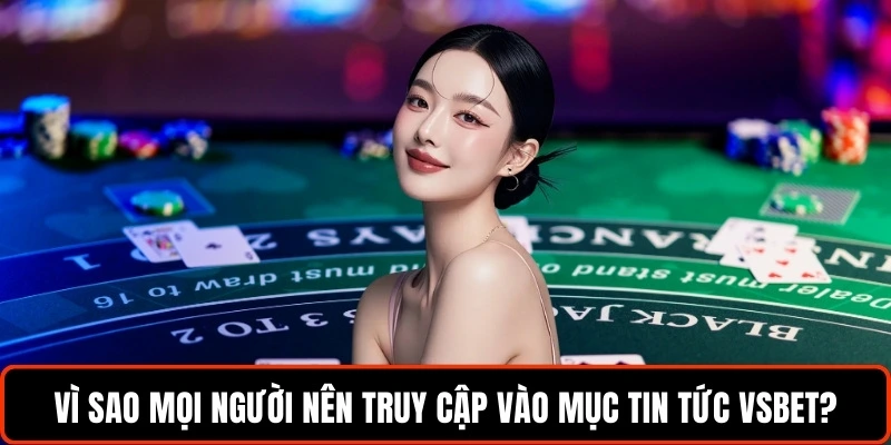 Tin Tức VSBET - Chuyên Mục Tin Hot Hữu Ích Cho Thành Viên 2 vi-sao-moi-nguoi-nen-truy-cap-vao-muc-tin-tuc-vsbet