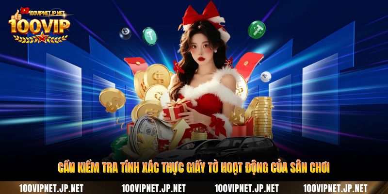 Giấy Phép Hoạt Động – Nền Tảng Pháp Lý Vững Chắc Tại 100VIP 4 can-kiem-tra-tinh-xac-thuc-giay-to-hoat-dong-cua-san-choi