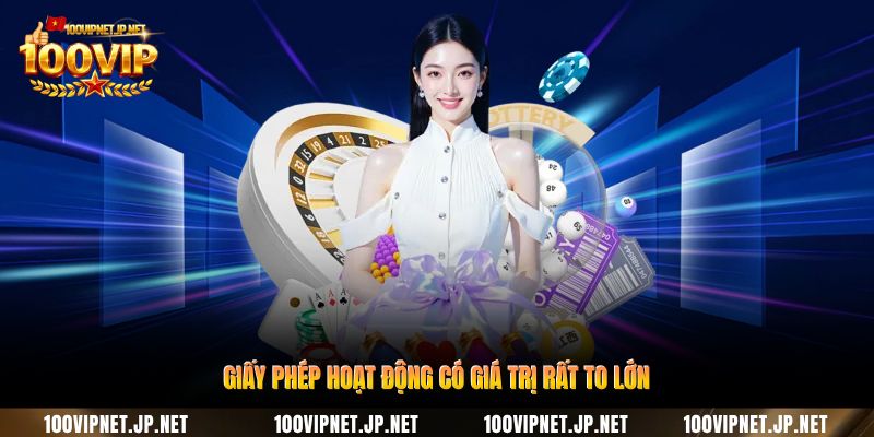 Giấy Phép Hoạt Động – Nền Tảng Pháp Lý Vững Chắc Tại 100VIP 1 giay-phep-hoat-dong-co-gia-tri-rat-to-lon