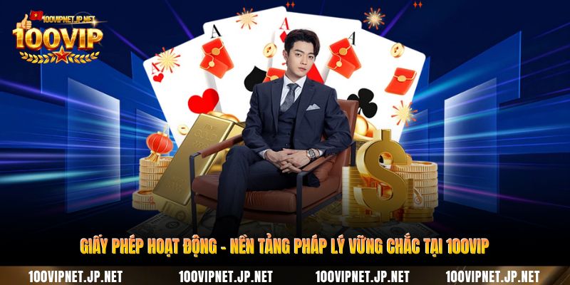 Giấy Phép Hoạt Động – Nền Tảng Pháp Lý Vững Chắc Tại 100VIP 2 giay-phep-hoat-dong-nen-tang-phap-ly-vung-chac-tai-100vip