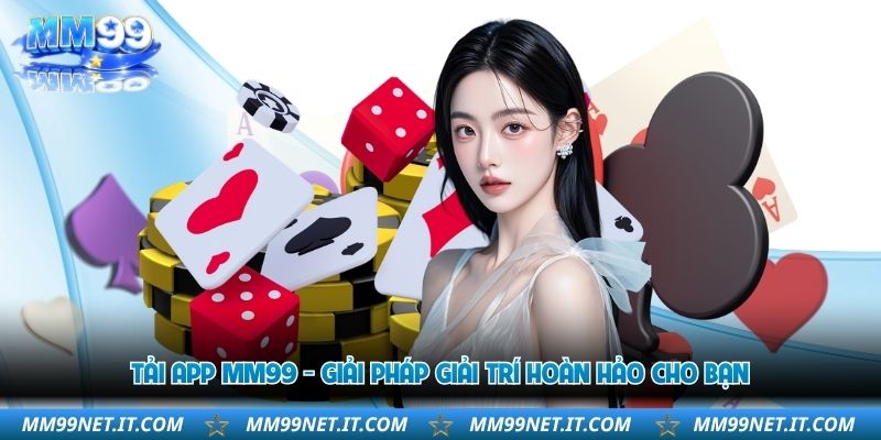 Tải App MM99 - Giải Pháp Giải Trí Hoàn Hảo Cho Bạn 3 tai app mm99 giai phap giai tri hoan hao cho ban