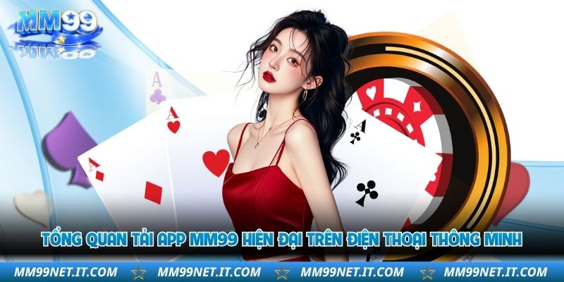 Tải App MM99 - Giải Pháp Giải Trí Hoàn Hảo Cho Bạn 1 tong-quan-tai-app-mm99-hien-dai-tren-dien-thoai-thong-minh
